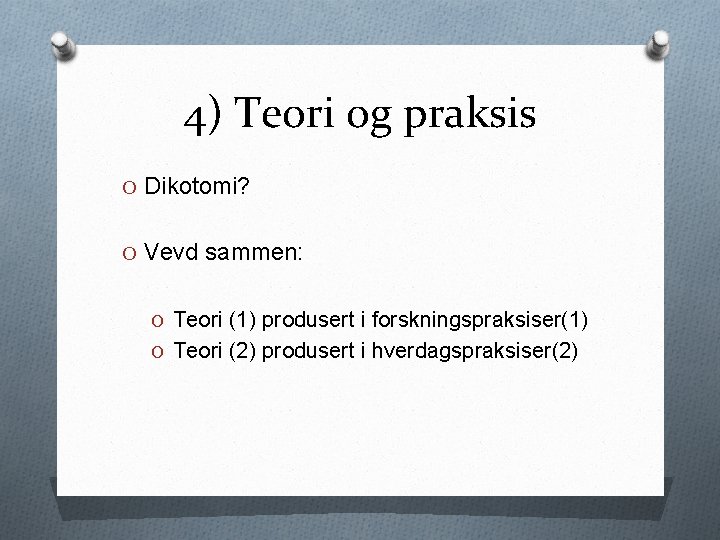 4) Teori og praksis O Dikotomi? O Vevd sammen: O Teori (1) produsert i