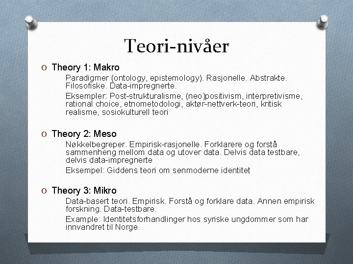 Teori-nivåer O Theory 1: Makro Paradigmer (ontology, epistemology). Rasjonelle. Abstrakte. Filosofiske. Data-impregnerte. Eksempler: Post-strukturalisme,