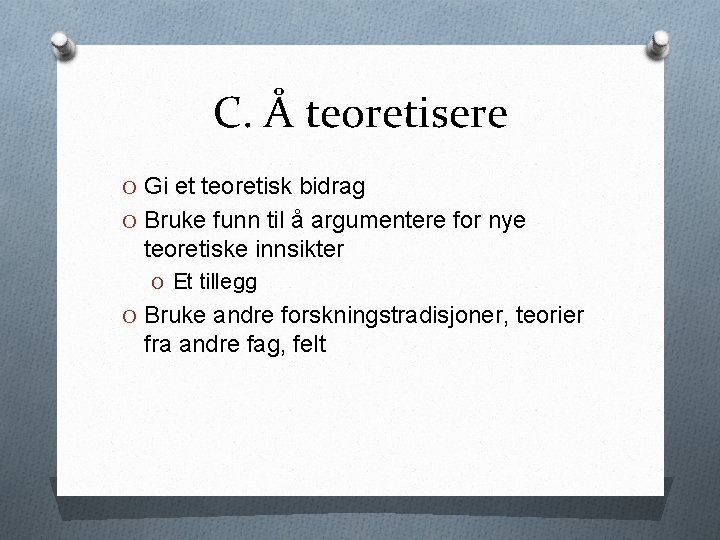 C. Å teoretisere O Gi et teoretisk bidrag O Bruke funn til å argumentere