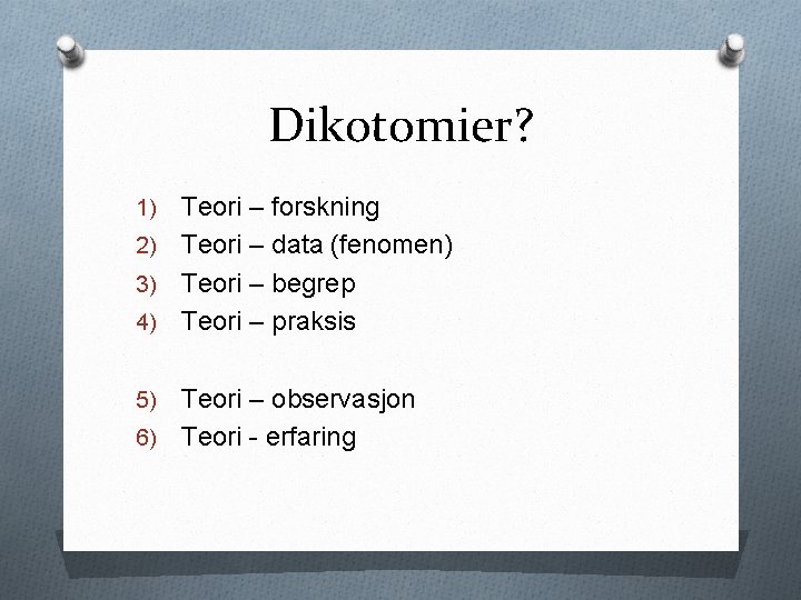 Dikotomier? Teori – forskning 2) Teori – data (fenomen) 3) Teori – begrep 4)