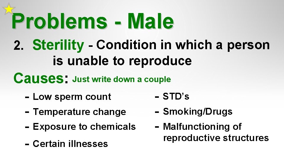 Problems - Male 2. Sterility - Condition in which a person is unable to Problems - Male 2. Sterility - Condition in which a person is unable to