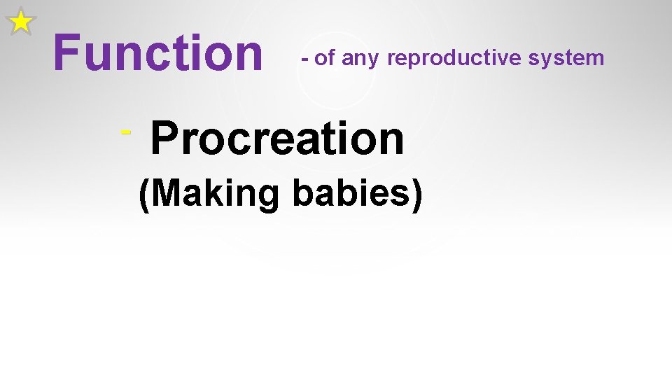 Function - - of any reproductive system Procreation (Making babies) Function - - of any reproductive system Procreation (Making babies)