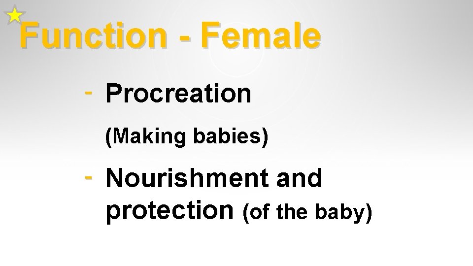 Function - Female - Procreation (Making babies) - Nourishment and protection (of the baby) Function - Female - Procreation (Making babies) - Nourishment and protection (of the baby)