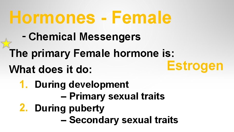 Hormones - Female - Chemical Messengers The primary Female hormone is: Estrogen What does Hormones - Female - Chemical Messengers The primary Female hormone is: Estrogen What does