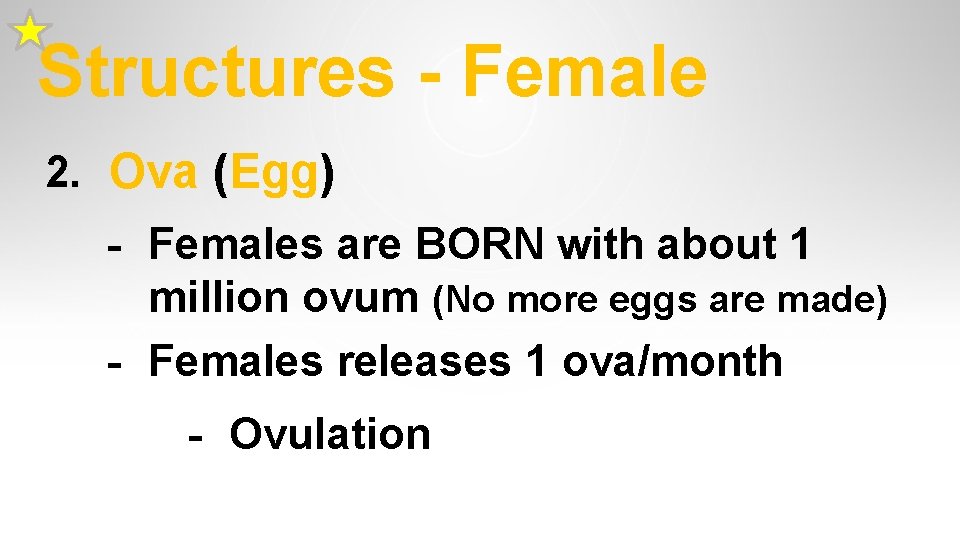 Structures - Female 2. Ova (Egg) - Females are BORN with about 1 million Structures - Female 2. Ova (Egg) - Females are BORN with about 1 million