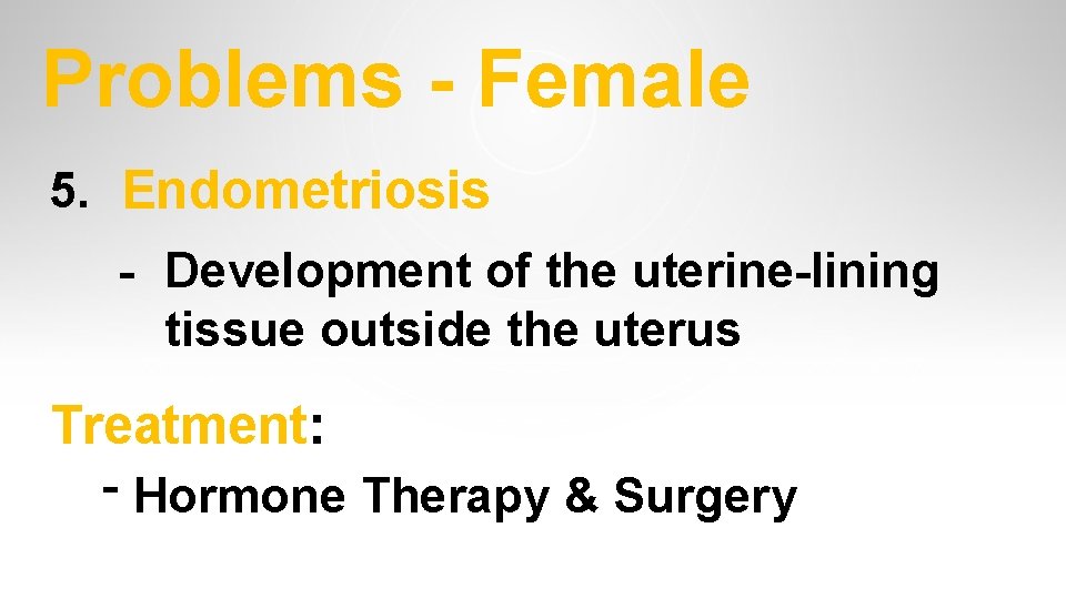 Problems - Female 5. Endometriosis - Development of the uterine-lining tissue outside the uterus Problems - Female 5. Endometriosis - Development of the uterine-lining tissue outside the uterus