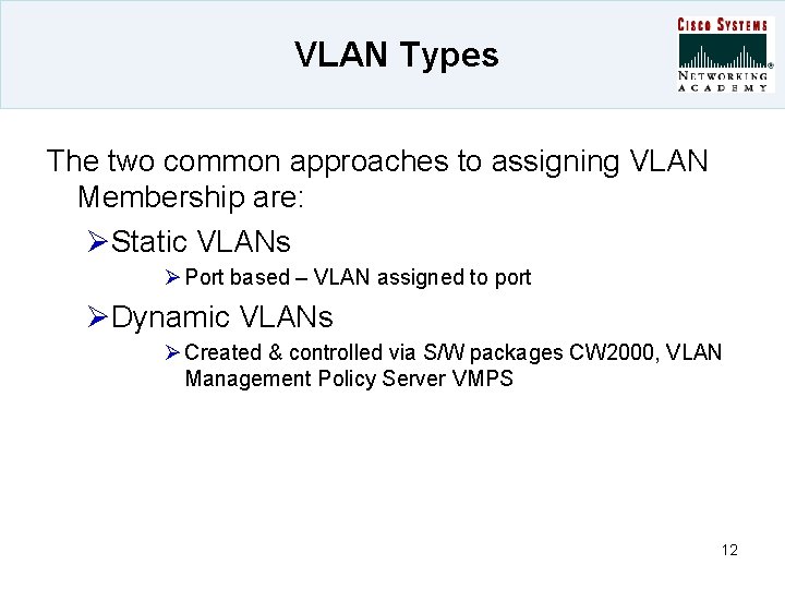 VLAN Types The two common approaches to assigning VLAN Membership are: ØStatic VLANs Ø