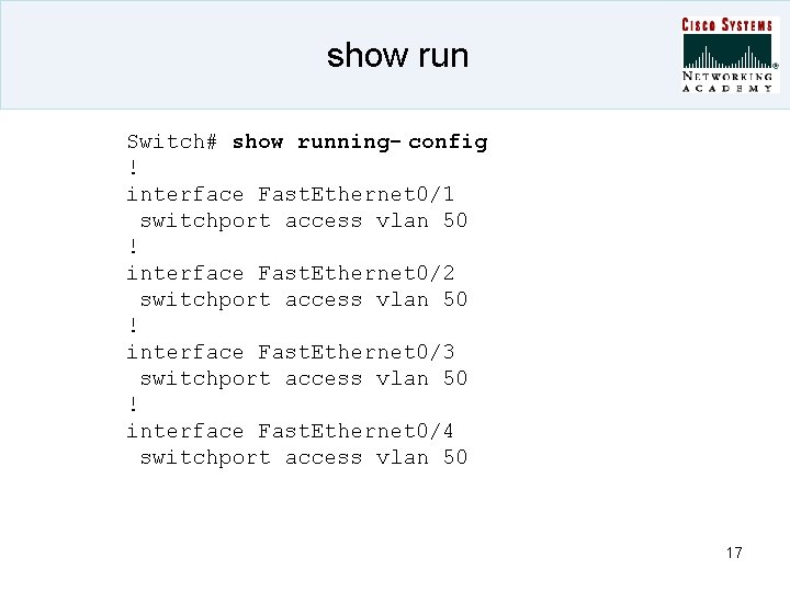 show run Switch# show running- config ! interface Fast. Ethernet 0/1 switchport access vlan