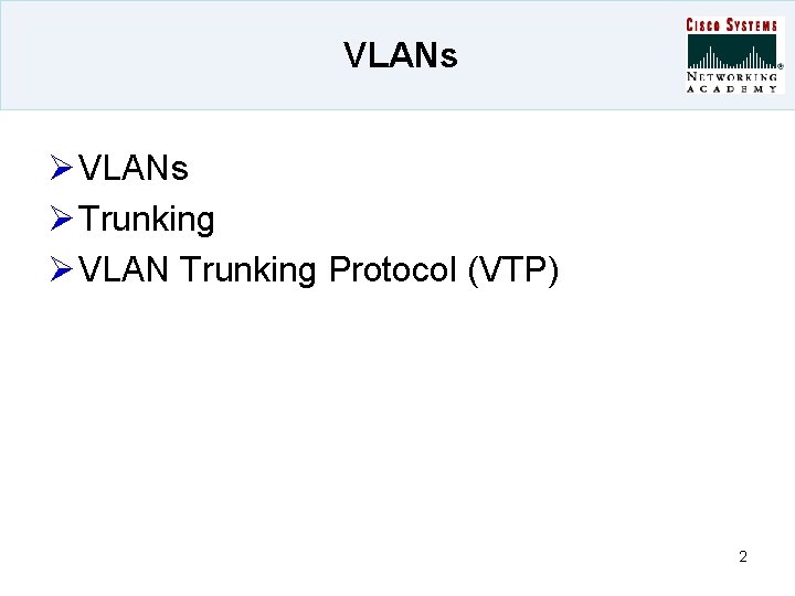 VLANs Ø Trunking Ø VLAN Trunking Protocol (VTP) 2 