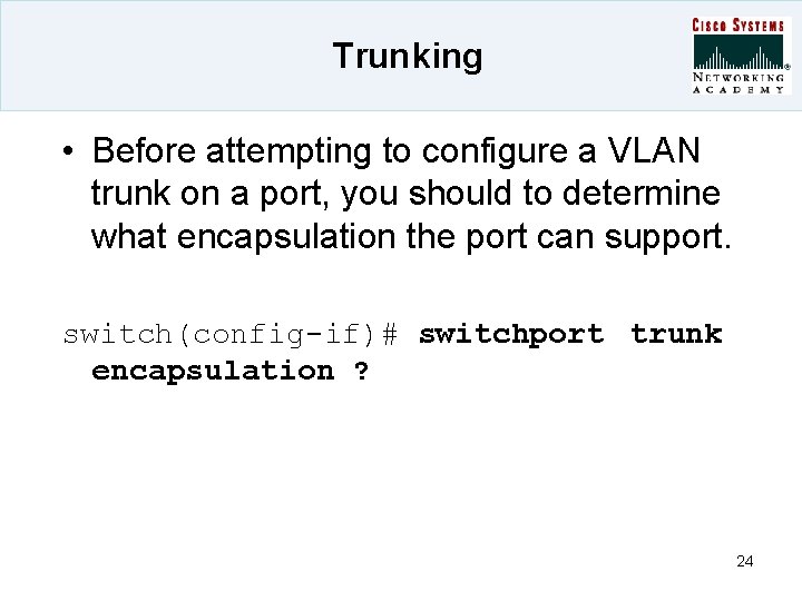 Trunking • Before attempting to configure a VLAN trunk on a port, you should