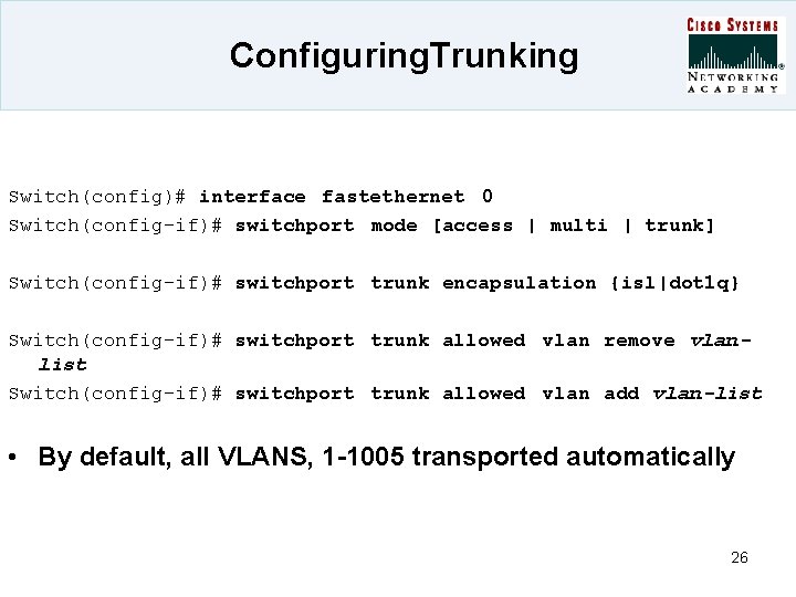 Configuring. Trunking Switch(config)# interface fastethernet 0 Switch(config-if)# switchport mode [access | multi | trunk]