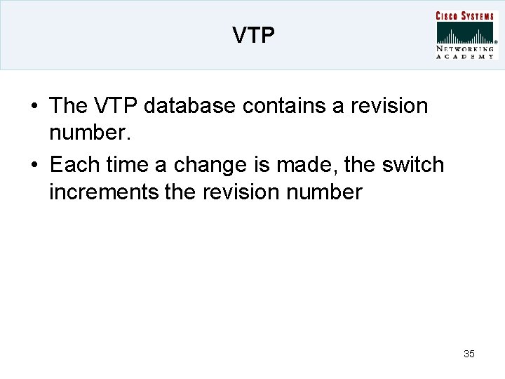 VTP • The VTP database contains a revision number. • Each time a change