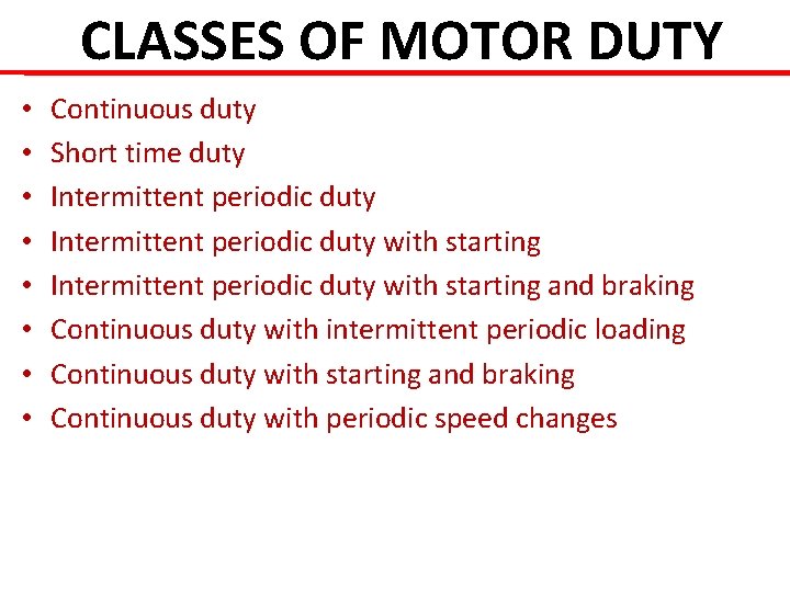 CLASSES OF MOTOR DUTY • • Continuous duty Short time duty Intermittent periodic duty