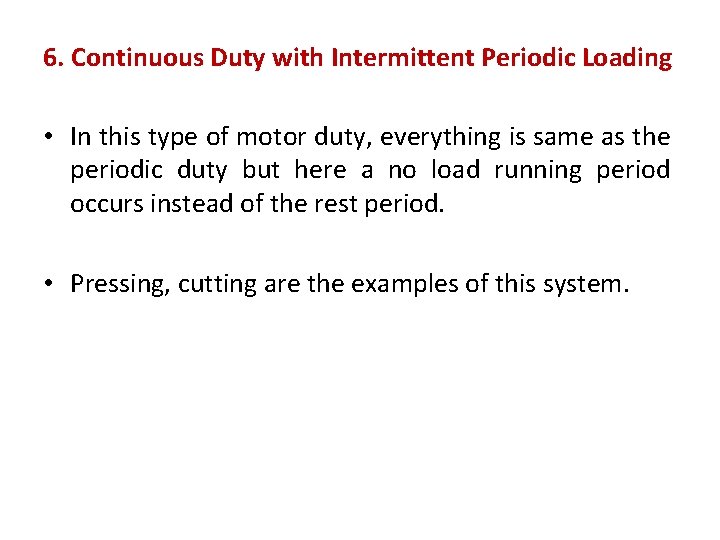 6. Continuous Duty with Intermittent Periodic Loading • In this type of motor duty,