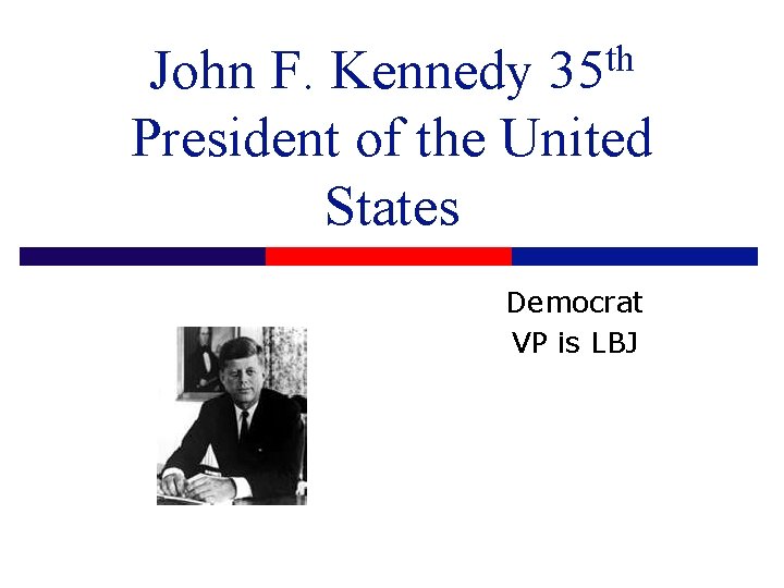 th 35 John F. Kennedy President of the United States Democrat VP is LBJ