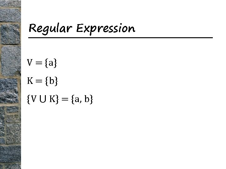Regular Expression V = {a} K = {b} {V ⋃ K} = {a, b}
