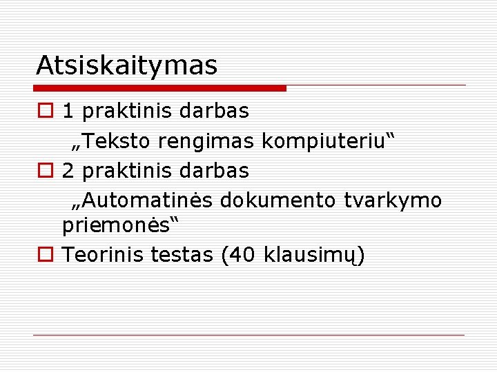 Atsiskaitymas o 1 praktinis darbas „Teksto rengimas kompiuteriu“ o 2 praktinis darbas „Automatinės dokumento