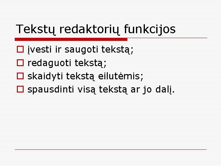 Tekstų redaktorių funkcijos o o įvesti ir saugoti tekstą; redaguoti tekstą; skaidyti tekstą eilutėmis;