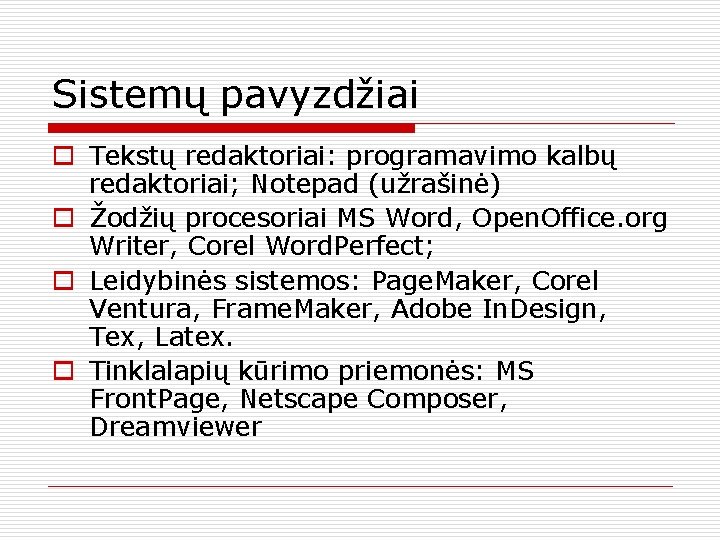 Sistemų pavyzdžiai o Tekstų redaktoriai: programavimo kalbų redaktoriai; Notepad (užrašinė) o Žodžių procesoriai MS