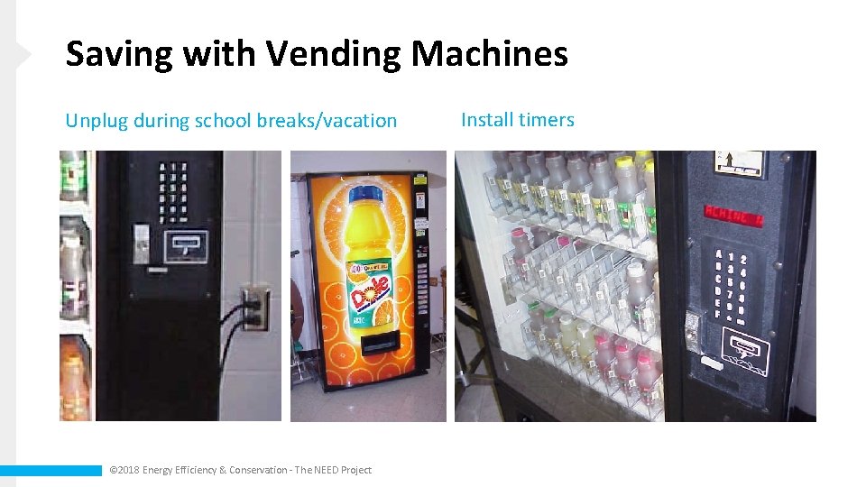 Saving with Vending Machines Unplug during school breaks/vacation © 2018 Energy Efficiency & Conservation