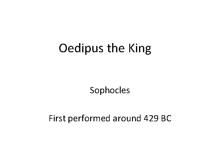 Oedipus the King Sophocles First performed around 429 BC 