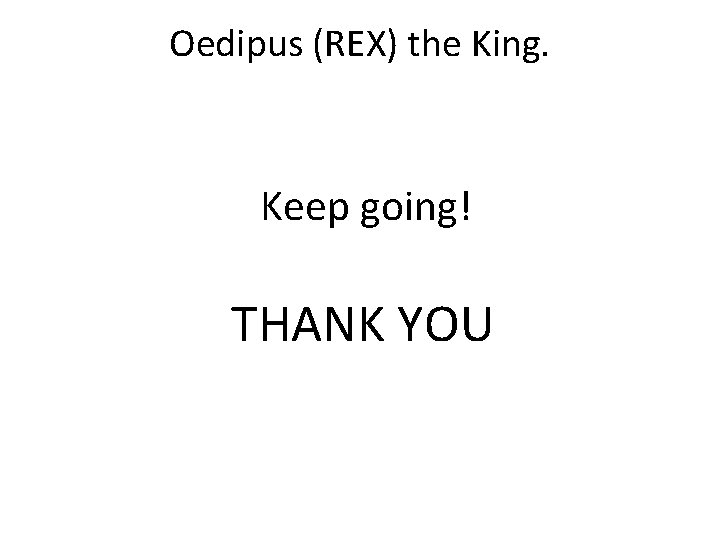 Oedipus (REX) the King. Keep going! THANK YOU 