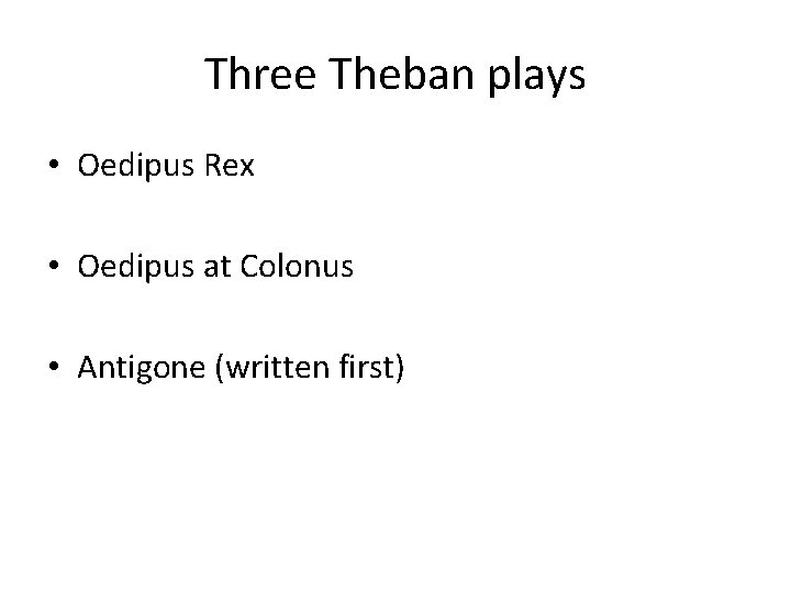 Three Theban plays • Oedipus Rex • Oedipus at Colonus • Antigone (written first)