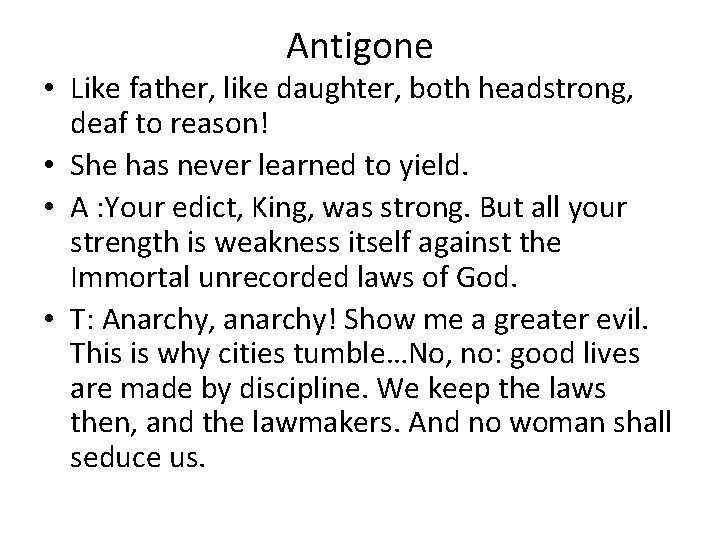 Antigone • Like father, like daughter, both headstrong, deaf to reason! • She has