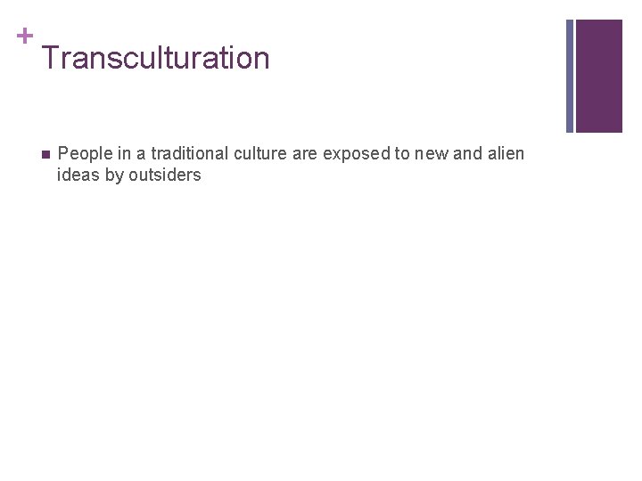 + Transculturation n People in a traditional culture are exposed to new and alien