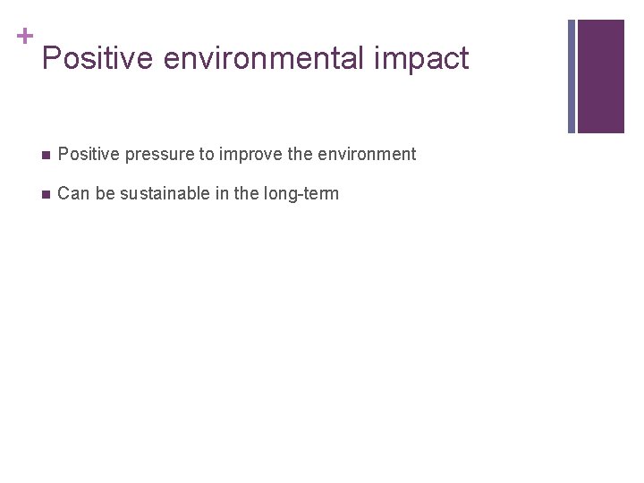 + Positive environmental impact n Positive pressure to improve the environment n Can be