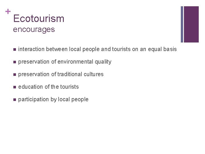 + Ecotourism encourages n interaction between local people and tourists on an equal basis