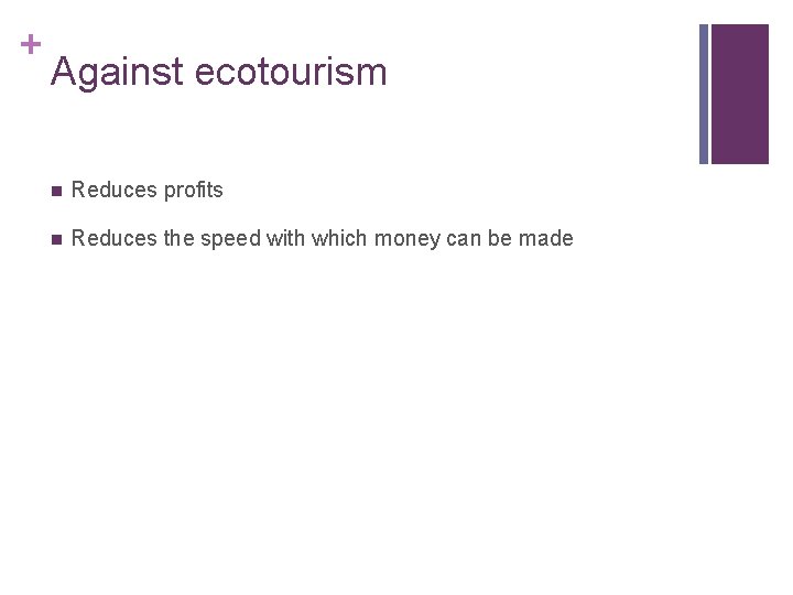 + Against ecotourism n Reduces profits n Reduces the speed with which money can