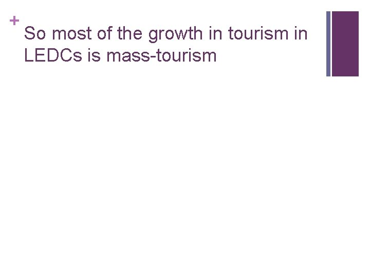 + So most of the growth in tourism in LEDCs is mass-tourism 