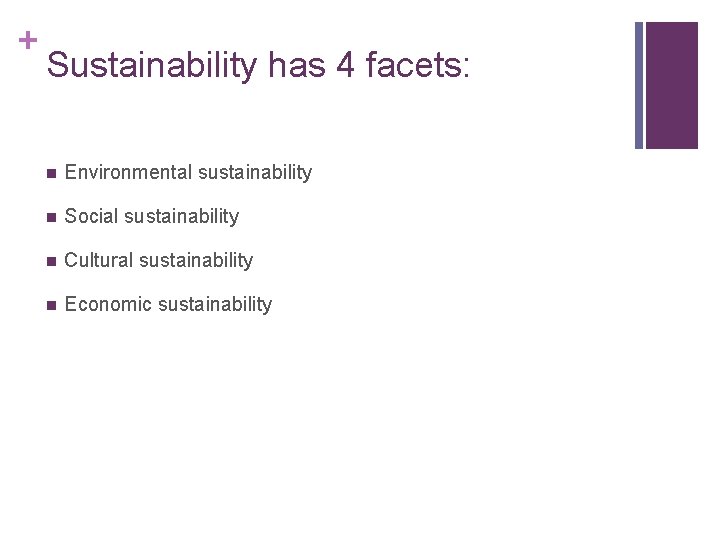 + Sustainability has 4 facets: n Environmental sustainability n Social sustainability n Cultural sustainability