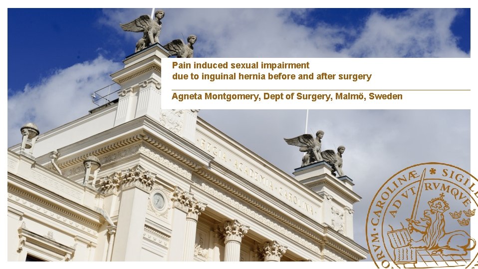 Pain induced sexual impairment due to inguinal hernia before and after surgery Agneta Montgomery, Pain induced sexual impairment due to inguinal hernia before and after surgery Agneta Montgomery,