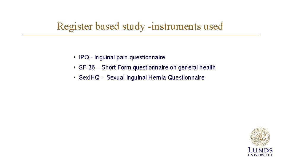 Register based study -instruments used • IPQ - Inguinal pain questionnaire • SF-36 – Register based study -instruments used • IPQ - Inguinal pain questionnaire • SF-36 –