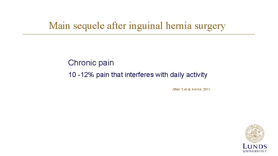 Main sequele after inguinal hernia surgery Chronic pain 10 -12% pain that interferes with Main sequele after inguinal hernia surgery Chronic pain 10 -12% pain that interferes with