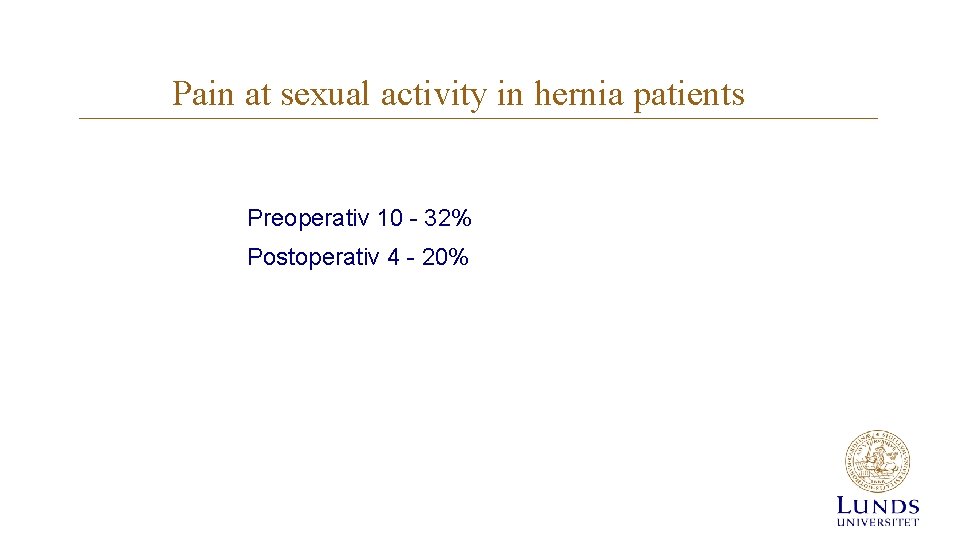 Pain at sexual activity in hernia patients Preoperativ 10 - 32% Postoperativ 4 - Pain at sexual activity in hernia patients Preoperativ 10 - 32% Postoperativ 4 -