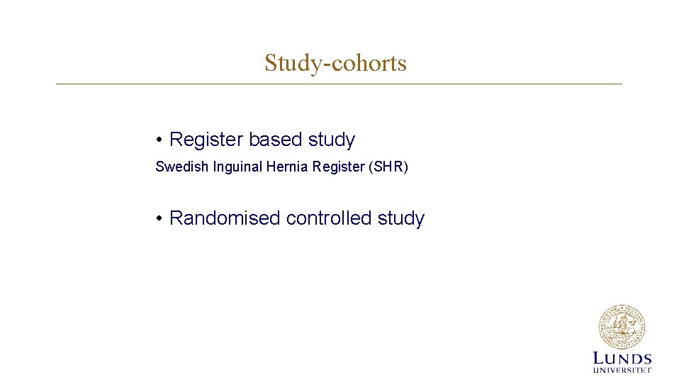 Study-cohorts • Register based study Swedish Inguinal Hernia Register (SHR) • Randomised controlled study Study-cohorts • Register based study Swedish Inguinal Hernia Register (SHR) • Randomised controlled study