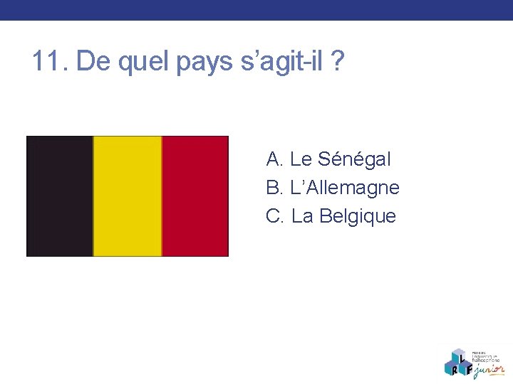 11. De quel pays s’agit-il ? A. Le Sénégal B. L’Allemagne C. La Belgique