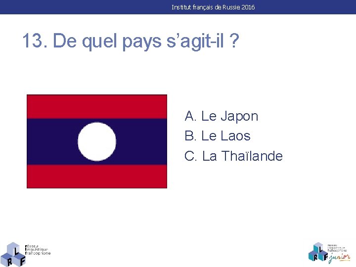 Institut français de Russie 2016 13. De quel pays s’agit-il ? A. Le Japon