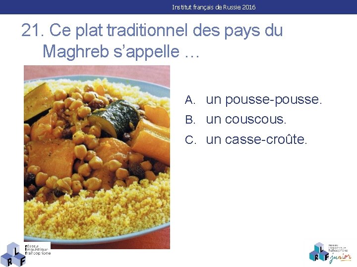 Institut français de Russie 2016 21. Ce plat traditionnel des pays du Maghreb s’appelle