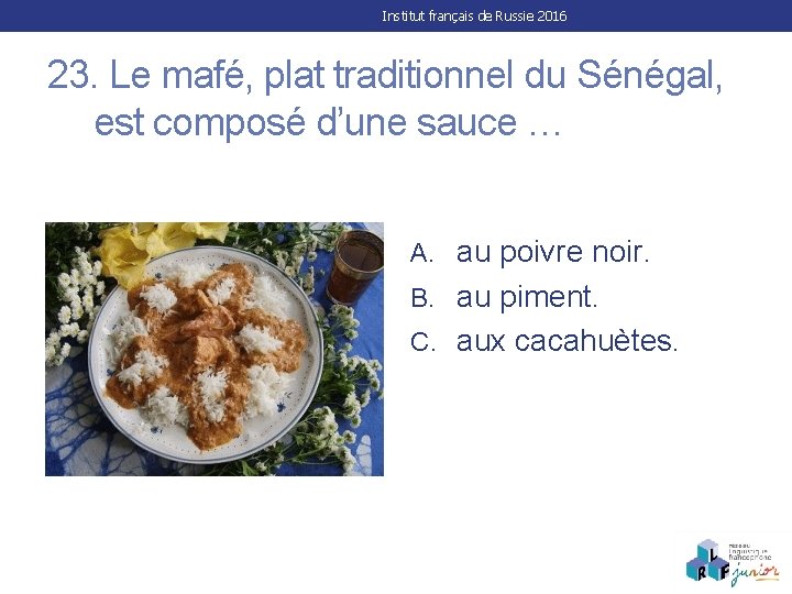 Institut français de Russie 2016 23. Le mafé, plat traditionnel du Sénégal, est composé