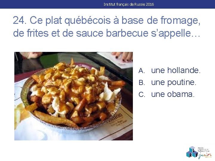 Institut français de Russie 2016 24. Ce plat québécois à base de fromage, de