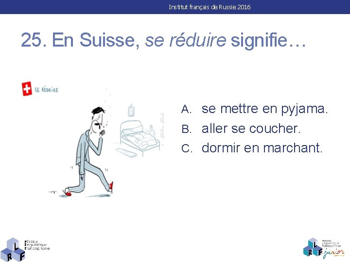 Institut français de Russie 2016 25. En Suisse, se réduire signifie… A. se mettre