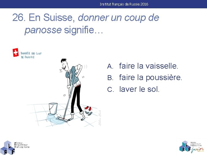 Institut français de Russie 2016 26. En Suisse, donner un coup de panosse signifie…