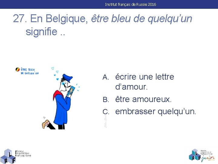 Institut français de Russie 2016 27. En Belgique, être bleu de quelqu’un signifie. .