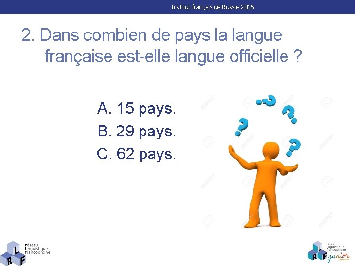 Institut français de Russie 2016 2. Dans combien de pays la langue française est-elle