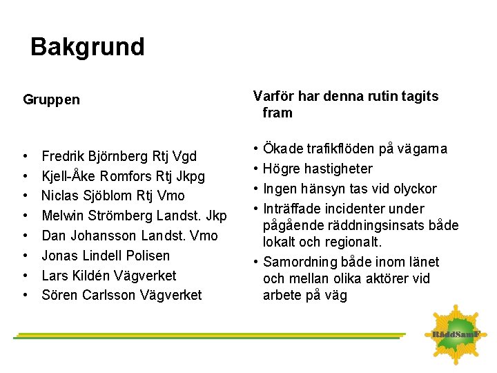 Bakgrund Gruppen • • Fredrik Björnberg Rtj Vgd Kjell-Åke Romfors Rtj Jkpg Niclas Sjöblom