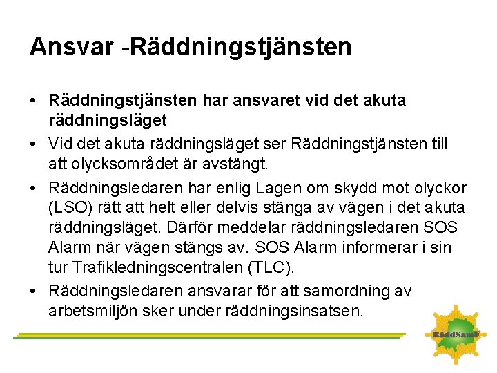 Ansvar -Räddningstjänsten • Räddningstjänsten har ansvaret vid det akuta räddningsläget • Vid det akuta